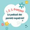 undefined 1, 2, 3 Français ! Le podcast des parents expatriés, par Les Franco Expats