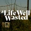 undefined A Life Well Wasted