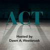 undefined ACT: a new podcast series with host Dawn A. Westbrook about the craft of acting, the art of directing and embracing the process