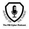 undefined Ahead of the Threat: The FBI Cyber Podcast