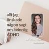 undefined Allt jag önskade någon sagt om kvinnlig ADHD