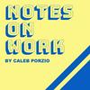 undefined Notes On Work - by Caleb Porzio