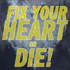 undefined Fix Your Heart Or Die!