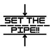 undefined SET THE PIPE!!