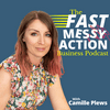 undefined The Fast Messy Action Business Podcast with Camille Plews