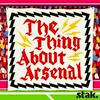 undefined The Thing About Arsenal