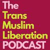 undefined The Trans Muslim Liberation Podcast