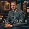 undefined The Luxury Dispatch with Tom Chamberlin
