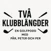 undefined Två klubblängder -en golfpodd med Pär, Peter & Max