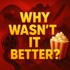 undefined Why Wasn't It Better?