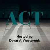 Podcast ACT: a new podcast series with host Dawn A. Westbrook about the craft of acting, the art of directing and embracing the process