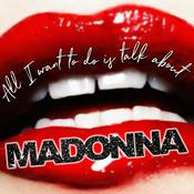 Podcast All I want to do is talk about Madonna