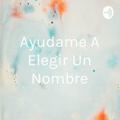 Podcast Ayudame A Elegir Un Nombre