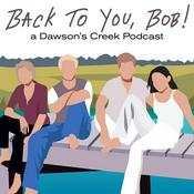 Podcast Back To You, Bob!: A Dawson's Creek Podcast