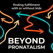 Podcast Beyond Pronatalism | Finding fulfillment, with or without kids