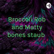 Podcast Broccoli Rob and Matty bones staub