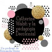 Podcast Catherine Walsh - Pedagogía Decolonial