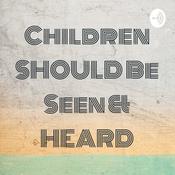 Podcast Children SHOULD Be Seen & HEARD