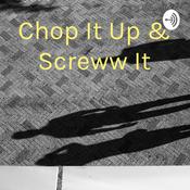 Podcast Chop It Up & Screww It
