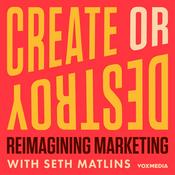 Podcast Create or Destroy: Reimagining Marketing with Seth Matlins