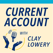 Podcast Current Account with Clay Lowery