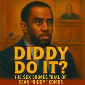 Podcast Diddy Do It? The Sex Crimes Trial of Sean "Diddy" Combs