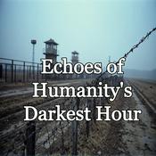 Podcast Echoes of Humanity's Darkest Hour: A Holocaust History Podcast