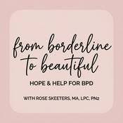 Podcast From Borderline to Beautiful: Hope and Help for BPD with Rose Skeeters, MA, LPC, PN2