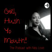 Podcast Girl, Hush Yo Mouth! With Nea Love
