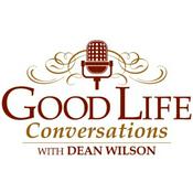 Podcast Good Life Conversations with Dean Wilson
