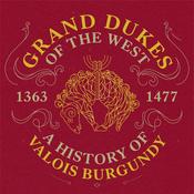 Podcast Grand Dukes of the West: A History of Valois Burgundy