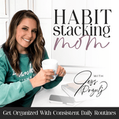 Podcast Habit Stacking Mom | Routines, Schedule, Overwhelm, Home Organization, Organized, Declutter, Balance, Goals, SAHM