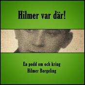Podcast Hilmer var där! En podd om och kring Hilmer Borgeling.
