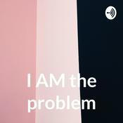 Podcast I AM the problem