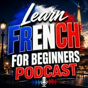 Podcast Learn French for Beginners Podcast: Learning Basic French Language Vocabulary, Grammar, Pronunciation, Phrases, and Everyday Conversations