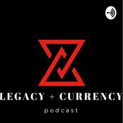LEGACY + CURRENCY podcast