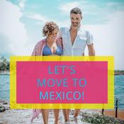 Podcast Let's Move to Mexico!