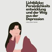 Podcast Lichtblicke: Persönlichkeitsentwicklung und der Weg aus der Depression