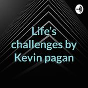 Podcast Life’s challenges by Kevin pagan