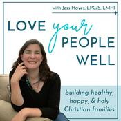 Podcast Love Your People Well | A Therapist’s Tips For Christian Mom Life, Marriage Help, And Family Relationships