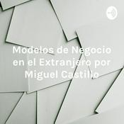Podcast Modelos de Negocio en el Extranjero por Miguel Castillo