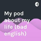 Podcast My pod about my life (bad english)