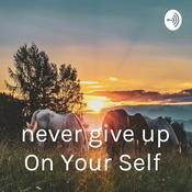 Podcast never give up On Your Self