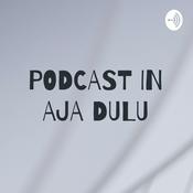 Podcast PODCAST IN AJA DULU