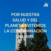 Podcast POR NUESTRA SALUD Y DEL PLANETA EVITEMOS LA CONTAMINACIÓN DEL AIRE