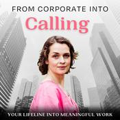 Podcast From Corporate Into Calling: Career Change, Burnout, Meaningful Work, Find Your Purpose