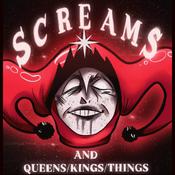 Podcast Screams and Queens/Kings/Things