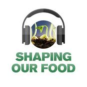 Podcast Shaping our food