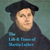 Podcast The Life and Times of Martin Luther