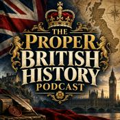 Podcast The Proper British History Podcast: Kings, Queens, Wars, Empire, Politics, Revolutions, Royalty and the Historical Great Britain